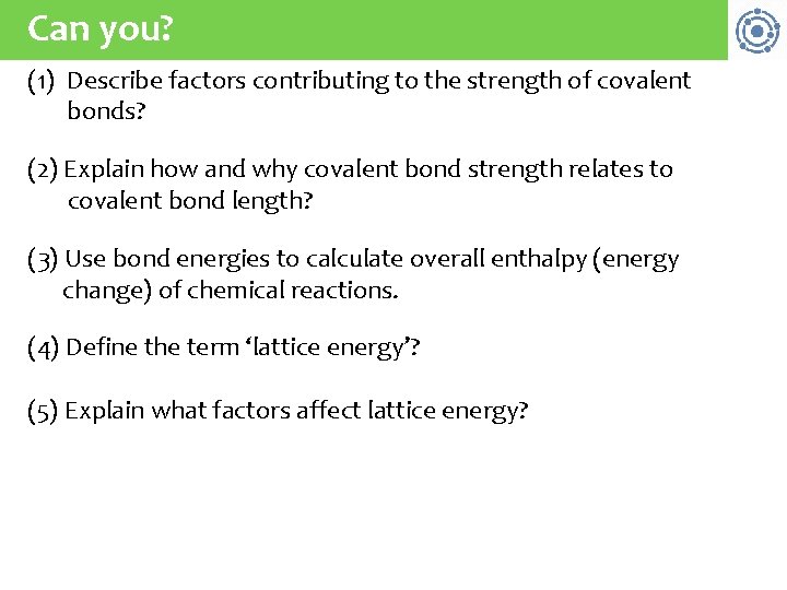 Can you? (1) Describe factors contributing to the strength of covalent bonds? (2) Explain