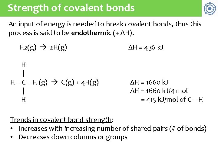 Strength of covalent bonds An input of energy is needed to break covalent bonds,