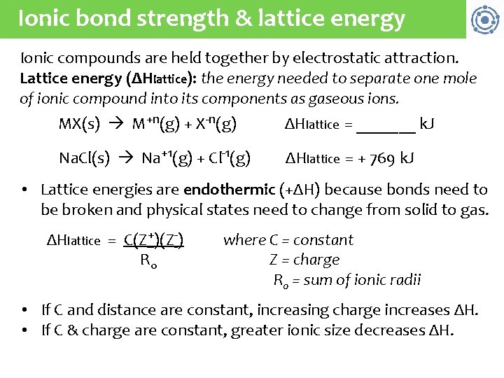 Ionic bond strength & lattice energy Ionic compounds are held together by electrostatic attraction.