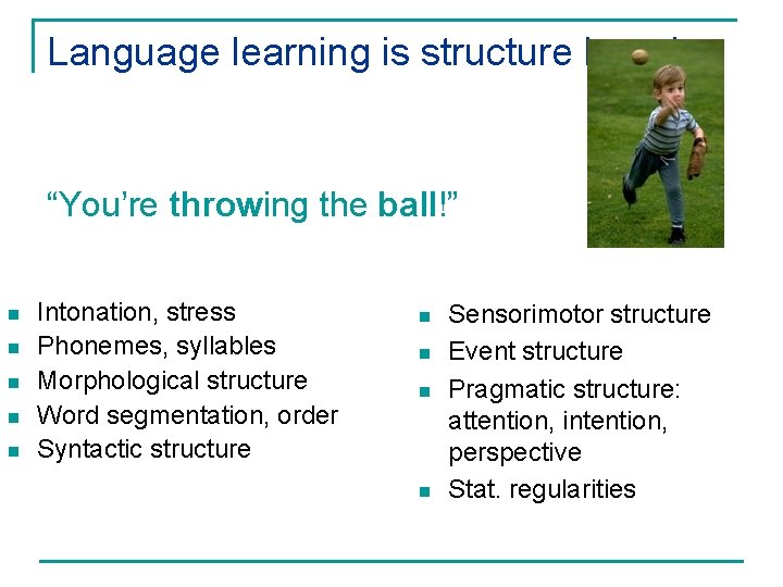 Language learning is structure learning “You’re throwing the ball!” n n n Intonation, stress