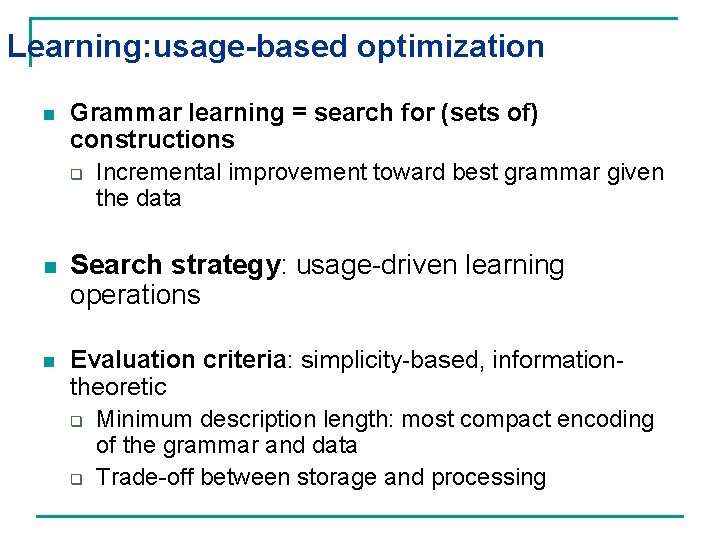 Learning: usage-based optimization n Grammar learning = search for (sets of) constructions q Incremental