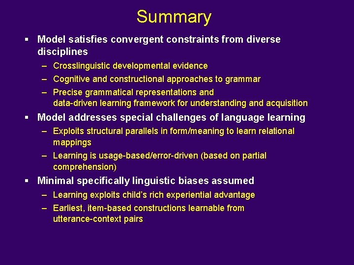 Summary § Model satisfies convergent constraints from diverse disciplines – Crosslinguistic developmental evidence –