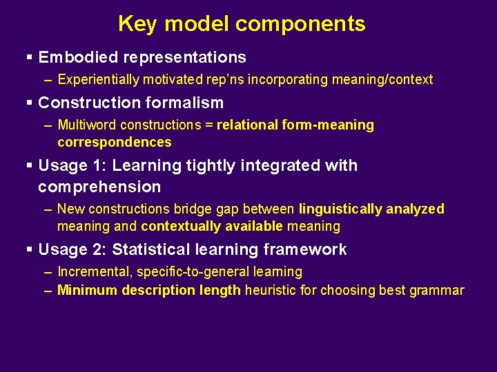 Key model components § Embodied representations – Experientially motivated rep’ns incorporating meaning/context § Construction