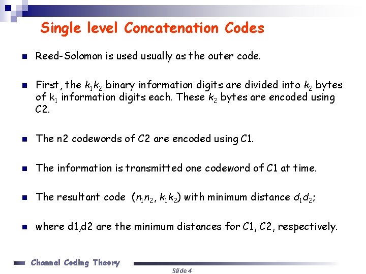 Single level Concatenation Codes n n Reed-Solomon is used usually as the outer code. Single level Concatenation Codes n n Reed-Solomon is used usually as the outer code.