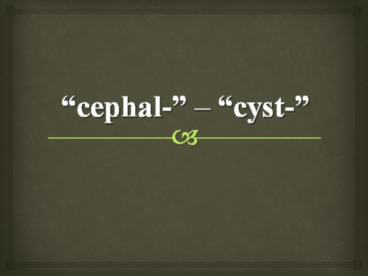 “cephal-” – “cyst-” 