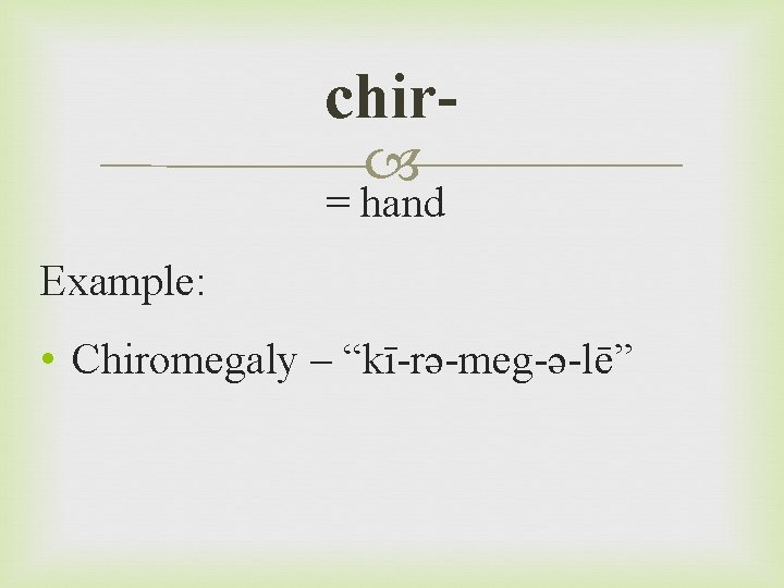 chir = hand Example: • Chiromegaly – “kī-rə-meg-ə-lē” 