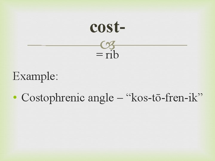 cost = rib Example: • Costophrenic angle – “kos-tō-fren-ik” 