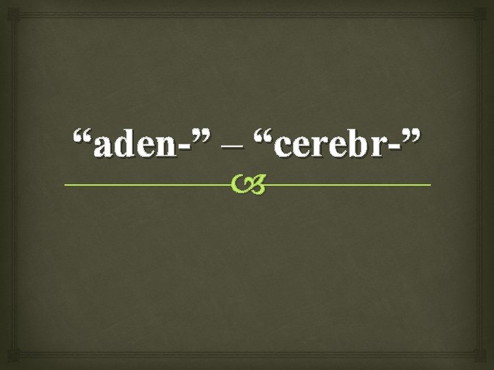 “aden-” – “cerebr-” 