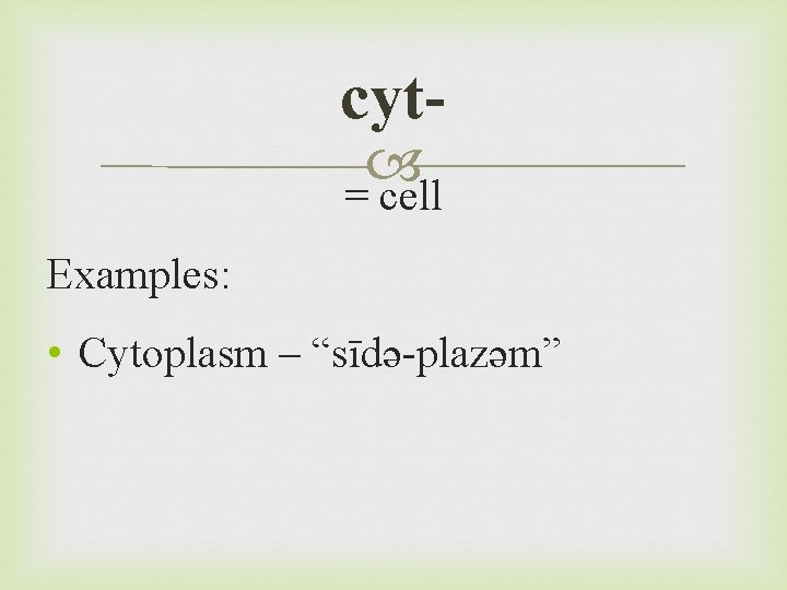 cyt = cell Examples: • Cytoplasm – “sīdə-plazəm” 