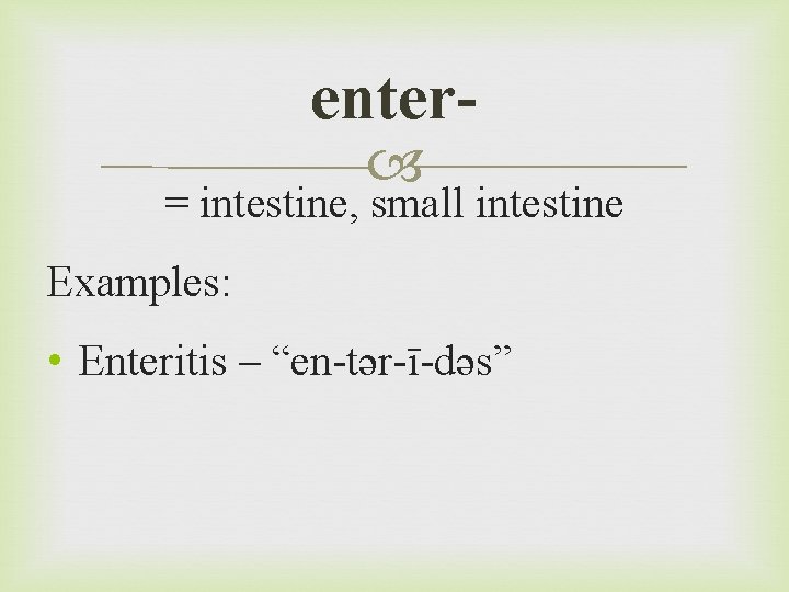 enter = intestine, small intestine Examples: • Enteritis – “en-tər-ī-dəs” 