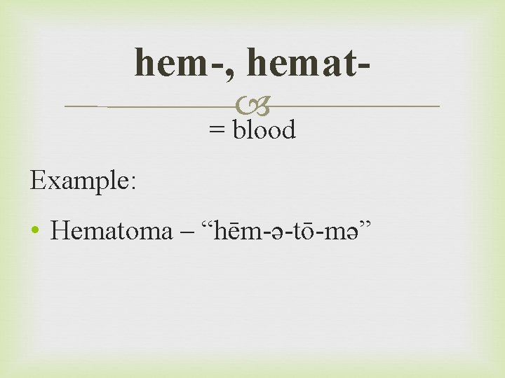 hem-, hemat = blood Example: • Hematoma – “hēm-ə-tō-mə” 