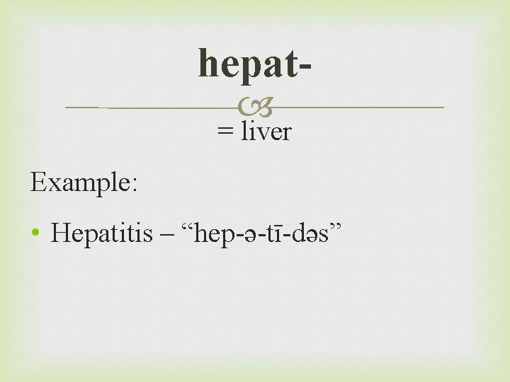 hepat = liver Example: • Hepatitis – “hep-ə-tī-dəs” 