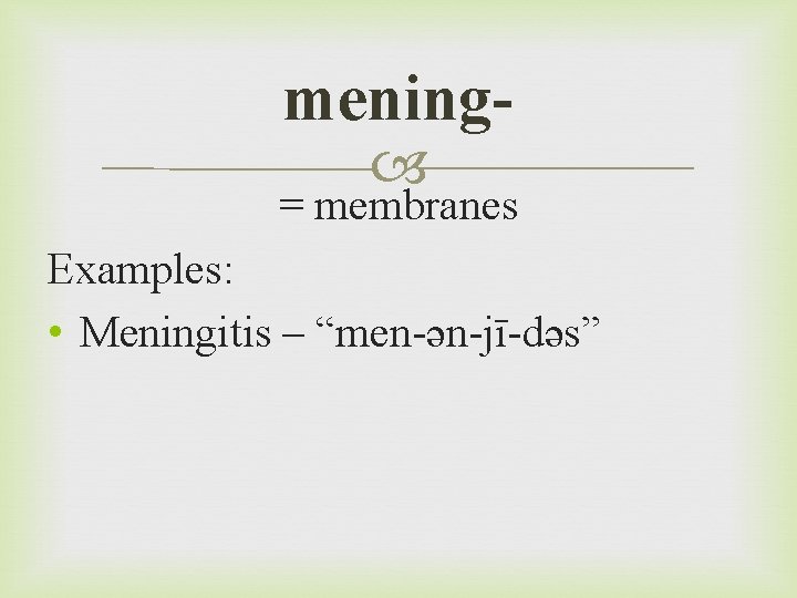 mening = membranes Examples: • Meningitis – “men-ən-jī-dəs” 