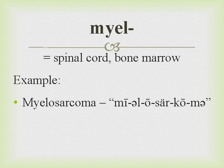 myel = spinal cord, bone marrow Example: • Myelosarcoma – “mī-əl-ō-sär-kō-mə” 