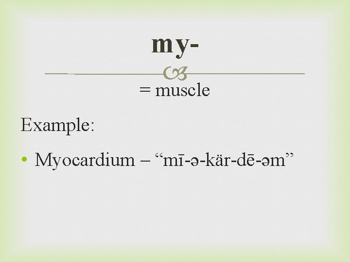 my = muscle Example: • Myocardium – “mī-ə-kär-dē-əm” 