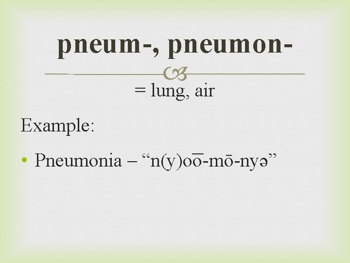 pneum-, pneumon = lung, air Example: • Pneumonia – “n(y)o o-mō-nyə” 