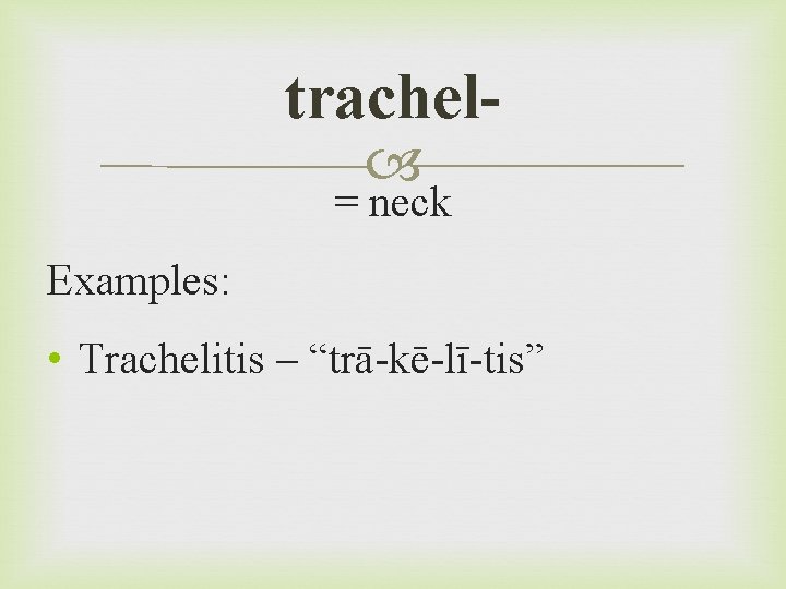 trachel = neck Examples: • Trachelitis – “trā-kē-lī-tis” 