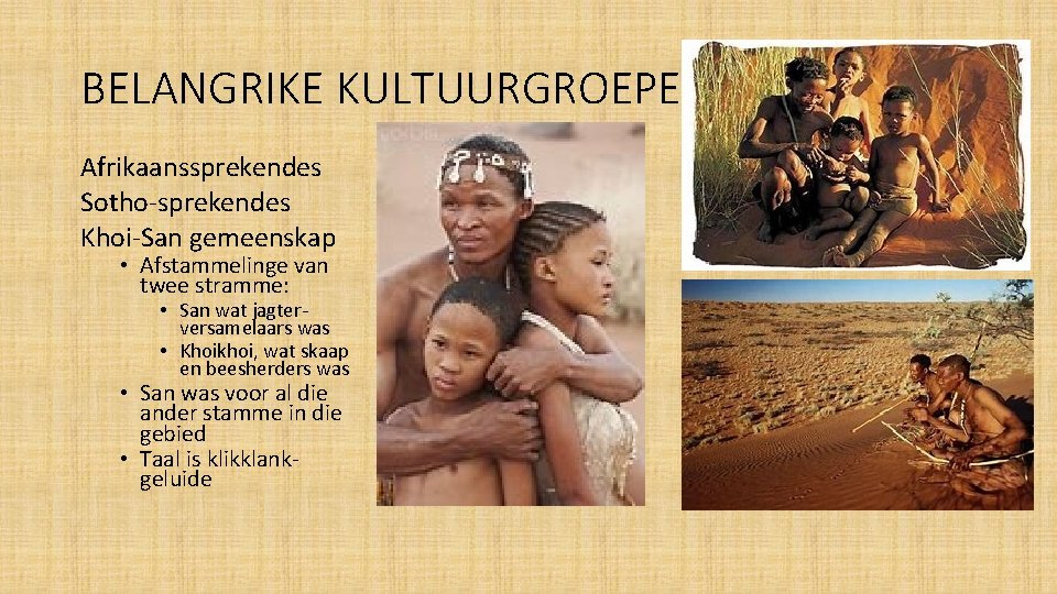 BELANGRIKE KULTUURGROEPE Afrikaanssprekendes Sotho-sprekendes Khoi-San gemeenskap • Afstammelinge van twee stramme: • San wat
