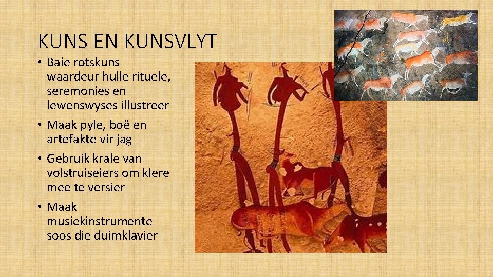 KUNS EN KUNSVLYT • Baie rotskuns waardeur hulle rituele, seremonies en lewenswyses illustreer •