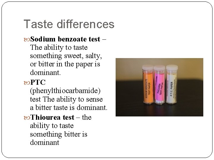 Taste differences Sodium benzoate test – The ability to taste something sweet, salty, or