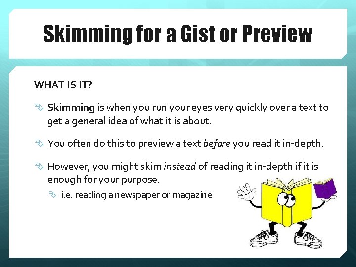 Skimming for a Gist or Preview WHAT IS IT? Skimming is when you run