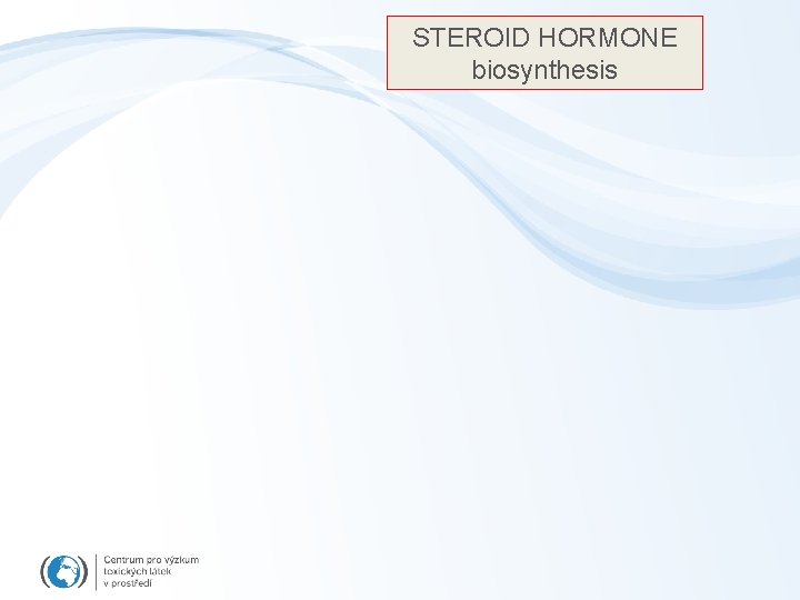STEROID HORMONE biosynthesis 