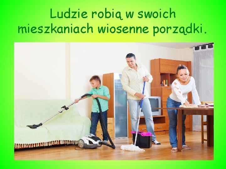 Ludzie robią w swoich mieszkaniach wiosenne porządki. 