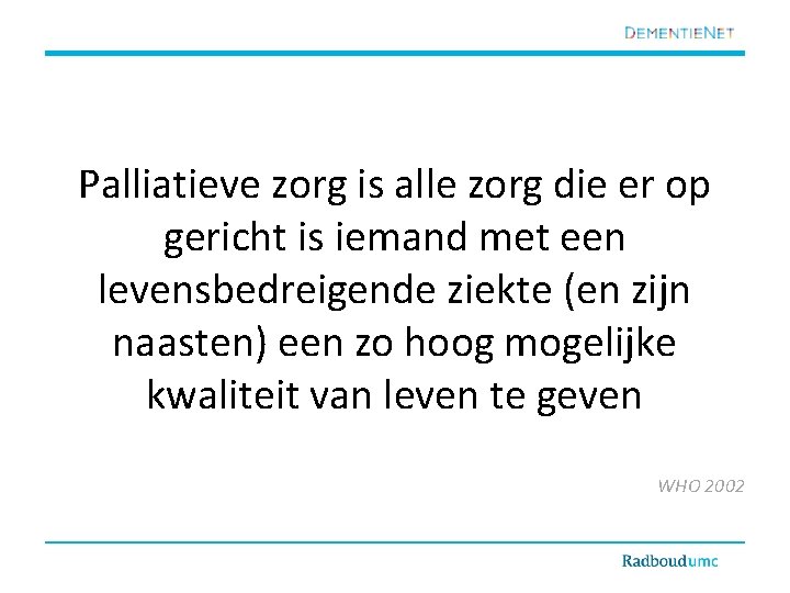 Palliatieve zorg is alle zorg die er op gericht is iemand met een levensbedreigende