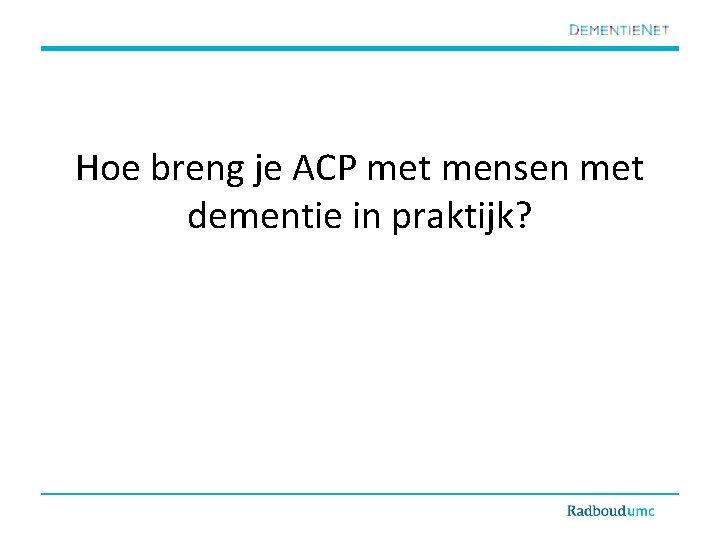 Hoe breng je ACP met mensen met dementie in praktijk? 