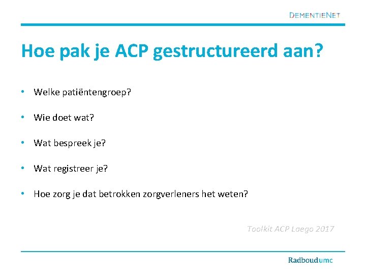 Hoe pak je ACP gestructureerd aan? • Welke patiëntengroep? • Wie doet wat? •