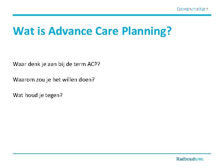 Wat is Advance Care Planning? Waar denk je aan bij de term ACP? Waarom