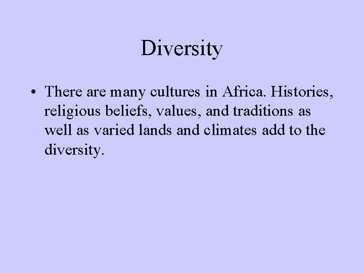 Diversity • There are many cultures in Africa. Histories, religious beliefs, values, and traditions