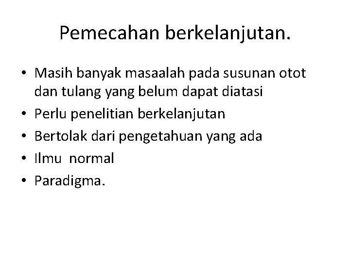 Pemecahan berkelanjutan. • Masih banyak masaalah pada susunan otot dan tulang yang belum dapat