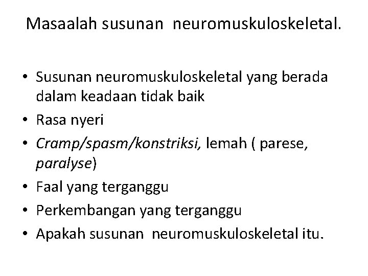 Masaalah susunan neuromuskuloskeletal. • Susunan neuromuskuloskeletal yang berada dalam keadaan tidak baik • Rasa