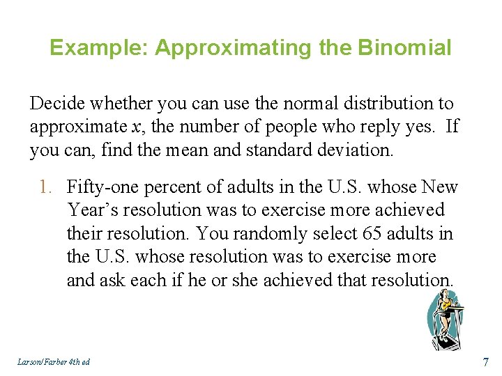 Example: Approximating the Binomial Decide whether you can use the normal distribution to approximate