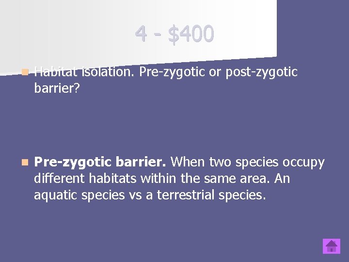 4 $400 n Habitat isolation. Pre zygotic or post zygotic barrier? n Pre-zygotic barrier.