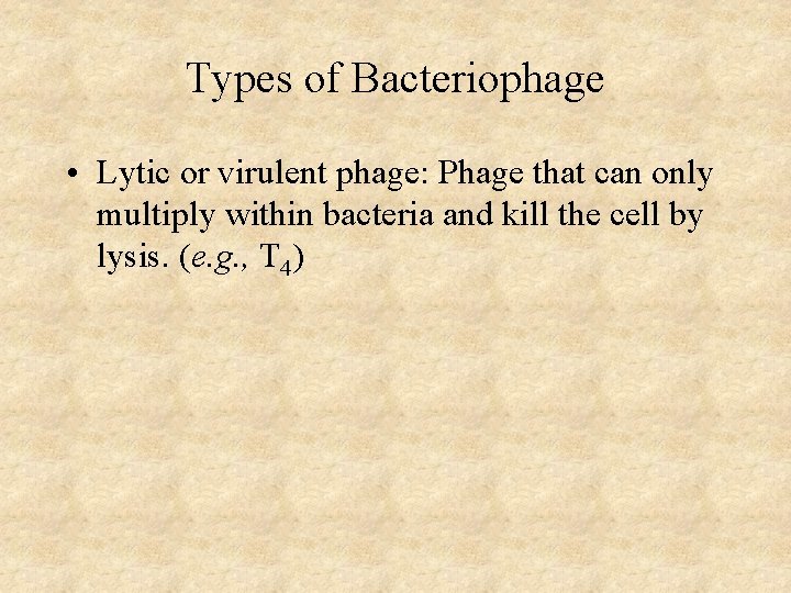 Types of Bacteriophage • Lytic or virulent phage: Phage that can only multiply within