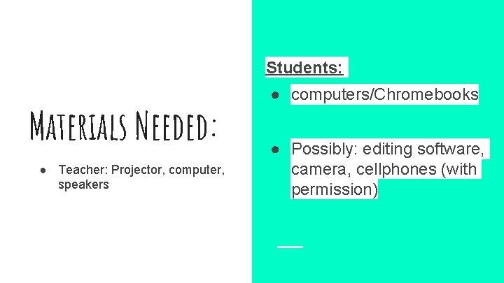 Students: Materials Needed: ● Teacher: Projector, computer, speakers ● computers/Chromebooks ● Possibly: editing software,