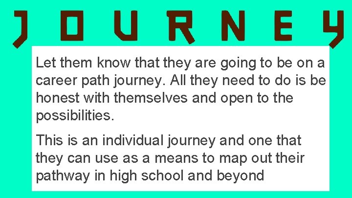 Let them know that they are going to be on a career path journey.