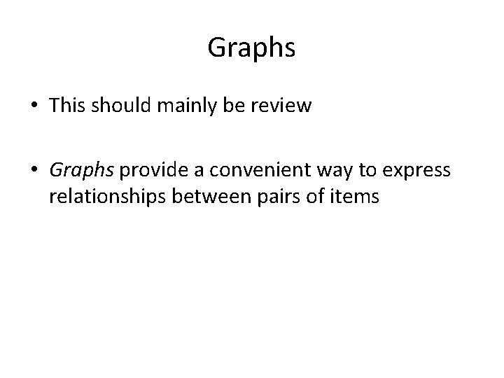 Graphs • This should mainly be review • Graphs provide a convenient way to