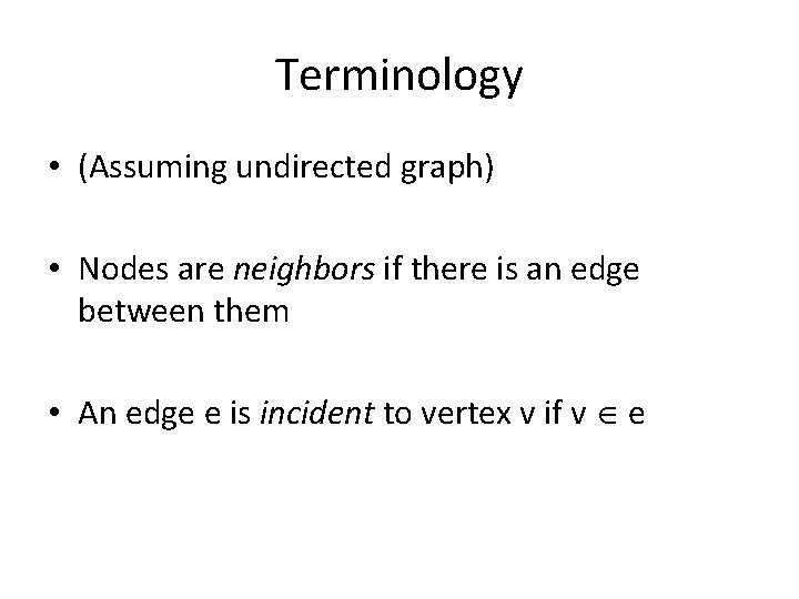 Terminology • (Assuming undirected graph) • Nodes are neighbors if there is an edge