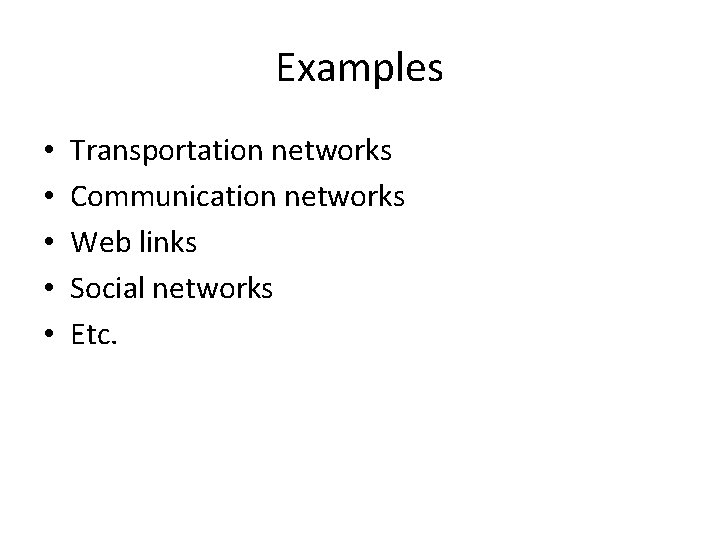 Examples • • • Transportation networks Communication networks Web links Social networks Etc. 