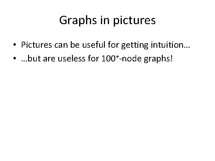 Graphs in pictures • Pictures can be useful for getting intuition… • …but are
