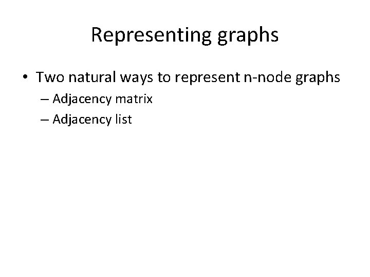 Representing graphs • Two natural ways to represent n-node graphs – Adjacency matrix –