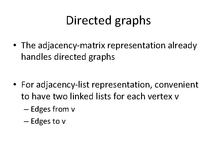 Directed graphs • The adjacency-matrix representation already handles directed graphs • For adjacency-list representation,