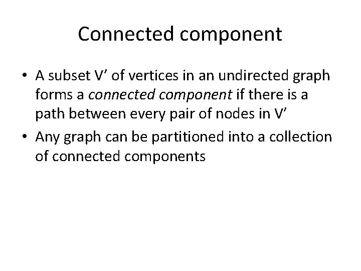 Connected component • A subset V’ of vertices in an undirected graph forms a