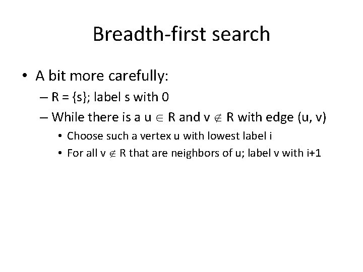 Breadth-first search • A bit more carefully: – R = {s}; label s with