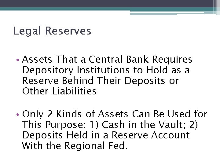 Legal Reserves • Assets That a Central Bank Requires Depository Institutions to Hold as