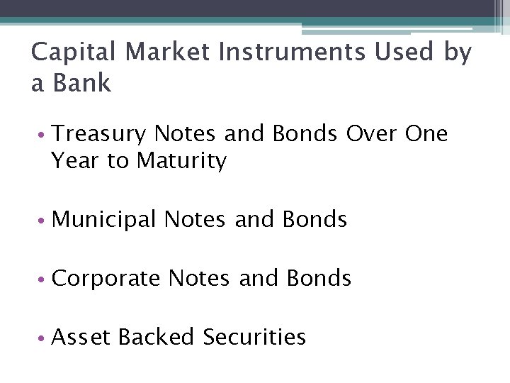 Capital Market Instruments Used by a Bank • Treasury Notes and Bonds Over One