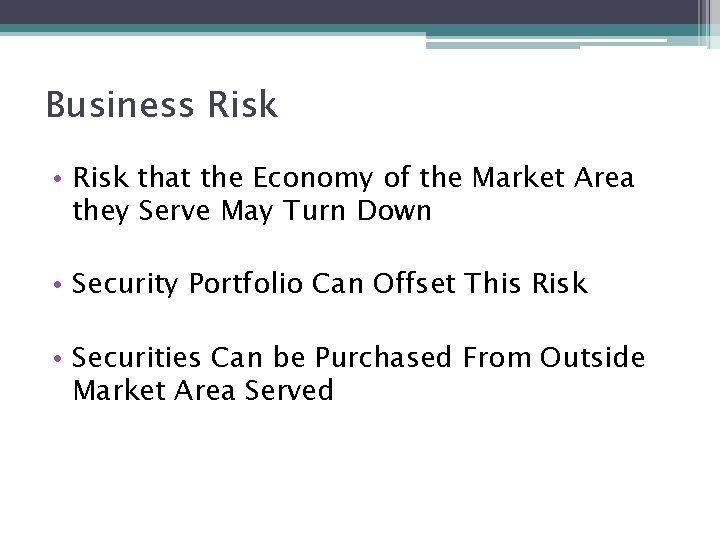 Business Risk • Risk that the Economy of the Market Area they Serve May